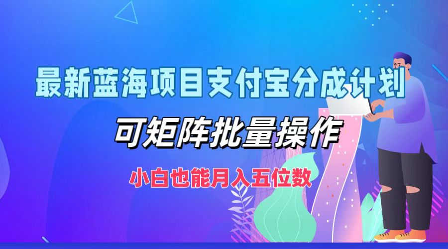 最新蓝海项目支付宝分成计划,小白也能月入五位数,可矩阵批量操作-博学库
