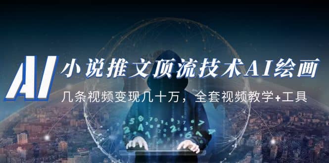 小说推文·顶流技术AI绘画教学:几条视频变现几十万,全套视频教学+工具-博学库