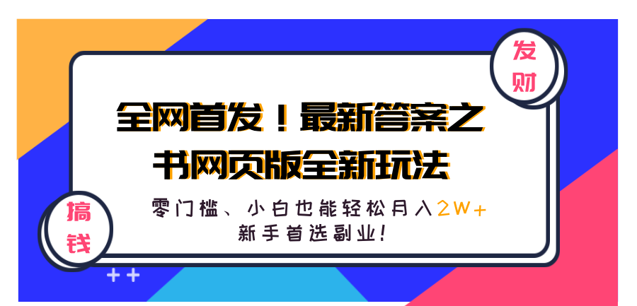 全网首发!最新答案之书网页版全新玩法,配合文档和网页,零门槛、小白也能轻松月入2W+,新手首选副业!-博学库