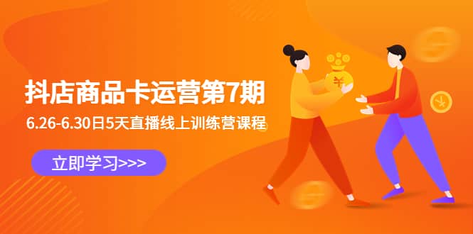 抖店商品卡运营第7期:6.26-6.30日5天直播线上训练营课程-博学库