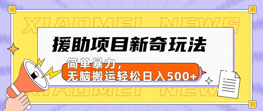 援助项目新奇玩法,简单暴力,无脑搬运轻松日入500+【日入500很简单】-博学库