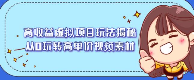 高收益虚拟项目玩法揭秘,从0玩转高单价视频素材【视频课程】-博学库