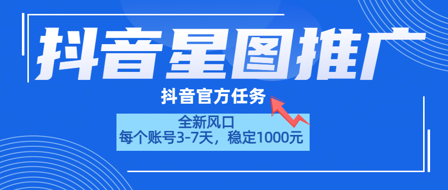 抖音星图推广,官方任务,一个账号1000元!!!-博学库