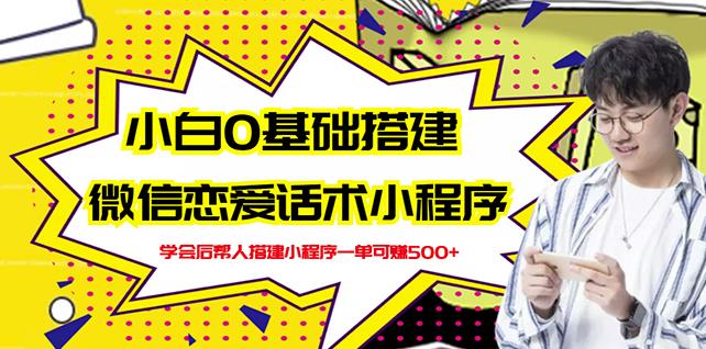 新手0基础搭建微信恋爱话术小程序,一单赚几百【视频教程+小程序源码】-博学库