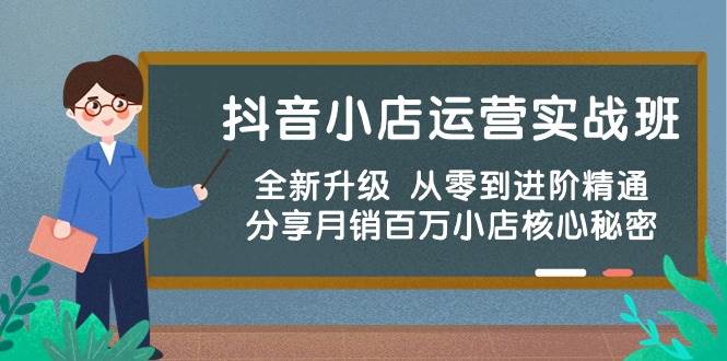抖音小店运营实战班，全新升级 从零到进阶精通 分享月销百万小店核心秘密-博学库