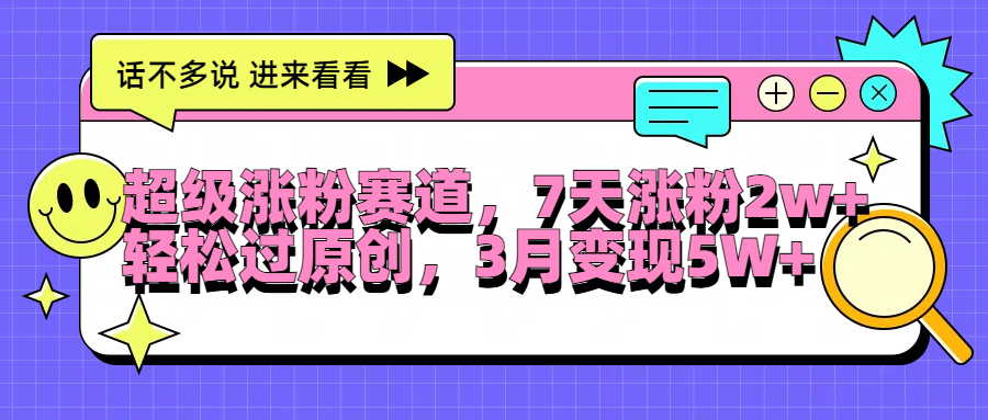 超级涨粉赛道,每天半小时,7天涨粉2W+,轻松过原创,3月变现5W+-博学库