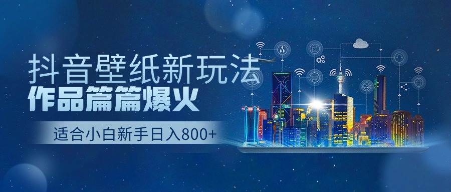 抖音壁纸号新玩法,作品篇篇爆火,日收益500+-博学库