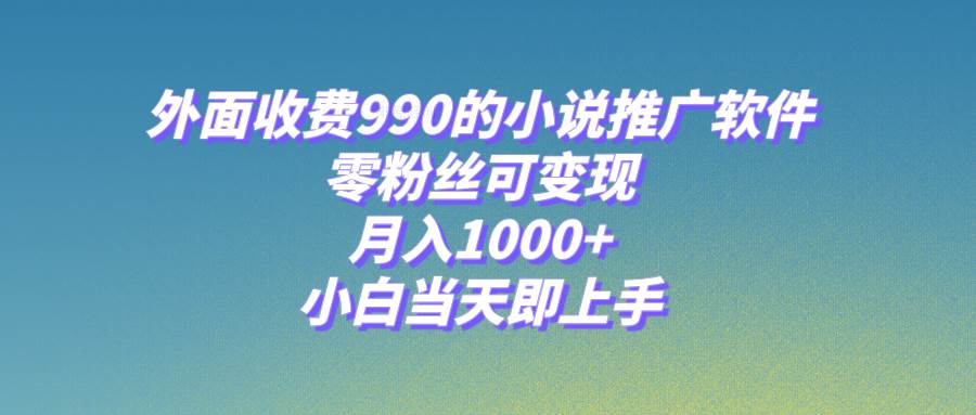 小说推广软件,零粉丝可变现,月入1000+,小白当天即上手【附189G素材】-博学库