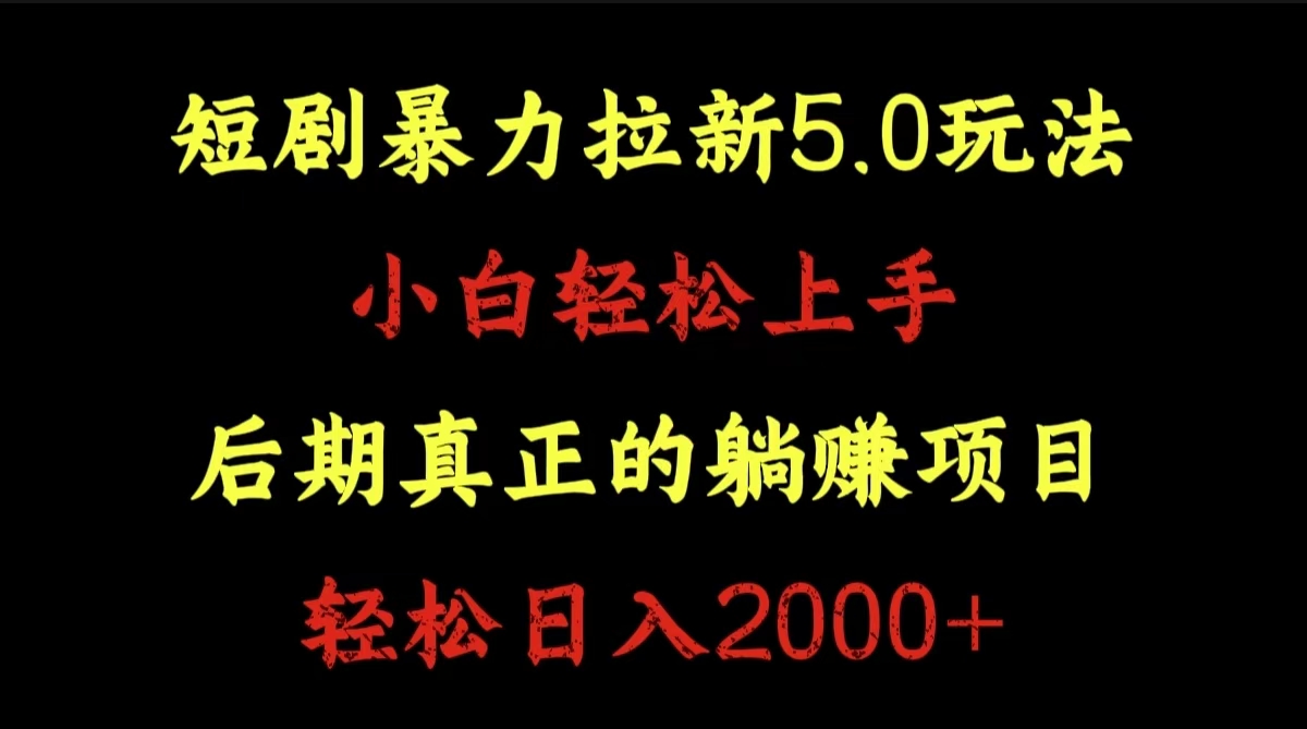 短剧暴力拉新5.0玩法。小白轻松上手。后期真正躺赚的项目。轻松日入2000+-博学库