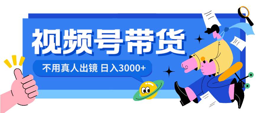 视频号带货,日入3000+,不用真人出镜-博学库