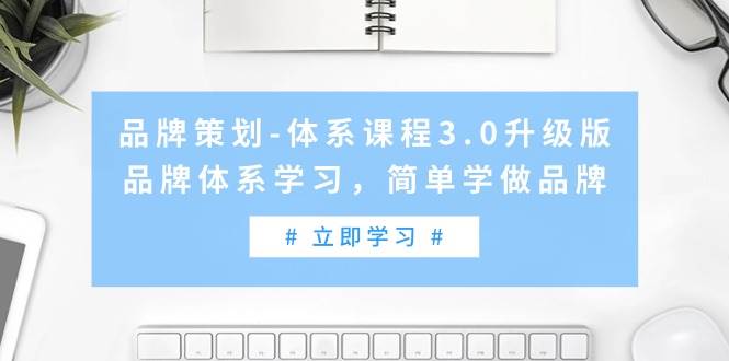 品牌策划-体系课程3.0升级版,品牌体系学习,简单学做品牌(高清无水印)-博学库