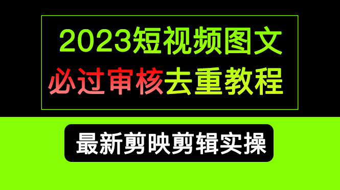 2023短视频和图文必过审核去重教程，剪映剪辑去重方法汇总实操，搬运必学-博学库