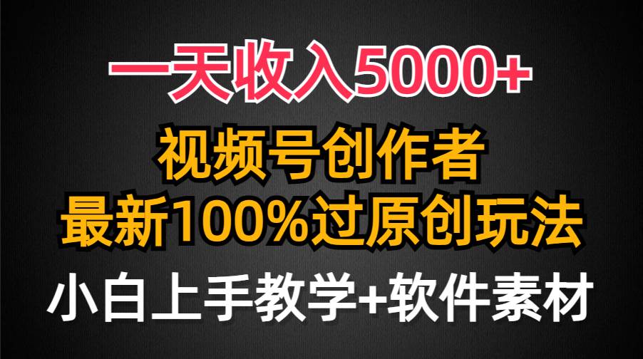 一天收入5000+,视频号创作者,最新100%原创玩法,对新人友好,小白也可.-博学库