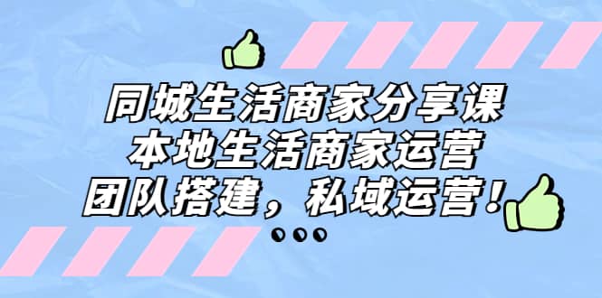 同城生活商家分享课:本地生活商家运营,团队搭建,私域运营-博学库