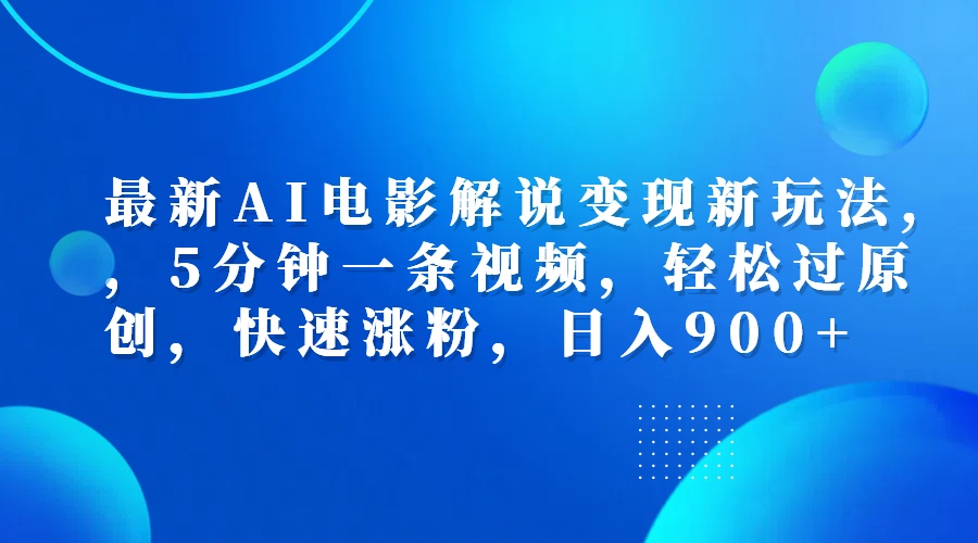 最新AI电影解说变现新玩法,,5分钟一条视频,轻松过原创,快速涨粉,日入900+-博学库