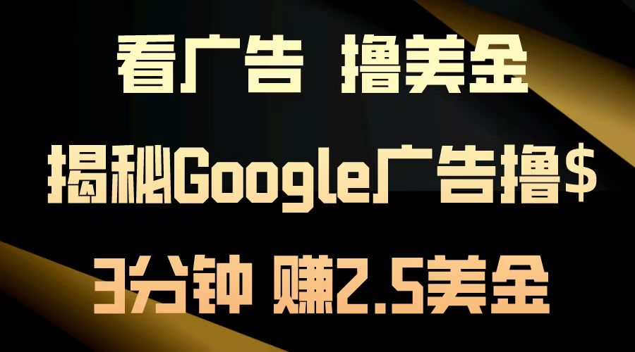 看广告,撸美金!3分钟赚2.5美金!日入200美金不是梦!揭秘Google广告撸美金全攻略!-博学库