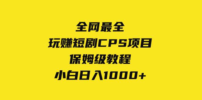 全网最全,玩赚短剧CPS项目保姆级教程,小白日入1000+-博学库