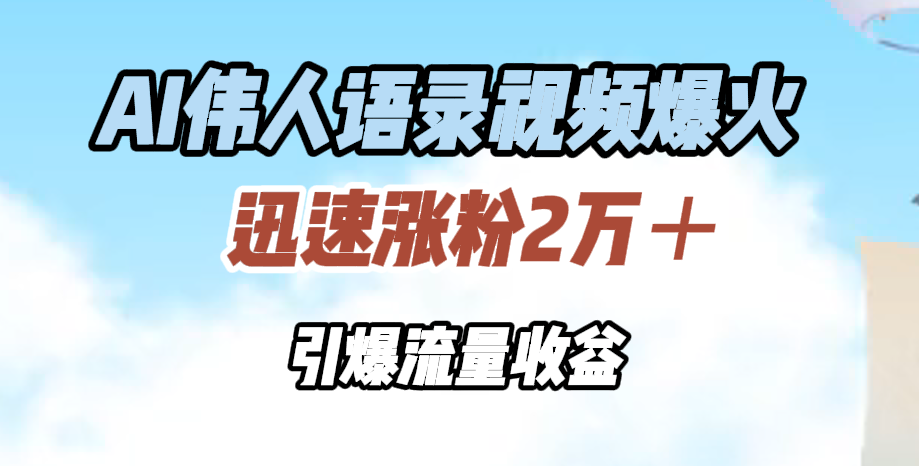 AI伟人语录视频爆火,迅速涨粉2万+,引爆流量收益-博学库