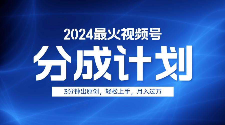 2024最火视频号分成计划3分钟出原创,轻松上手,月入过万-博学库