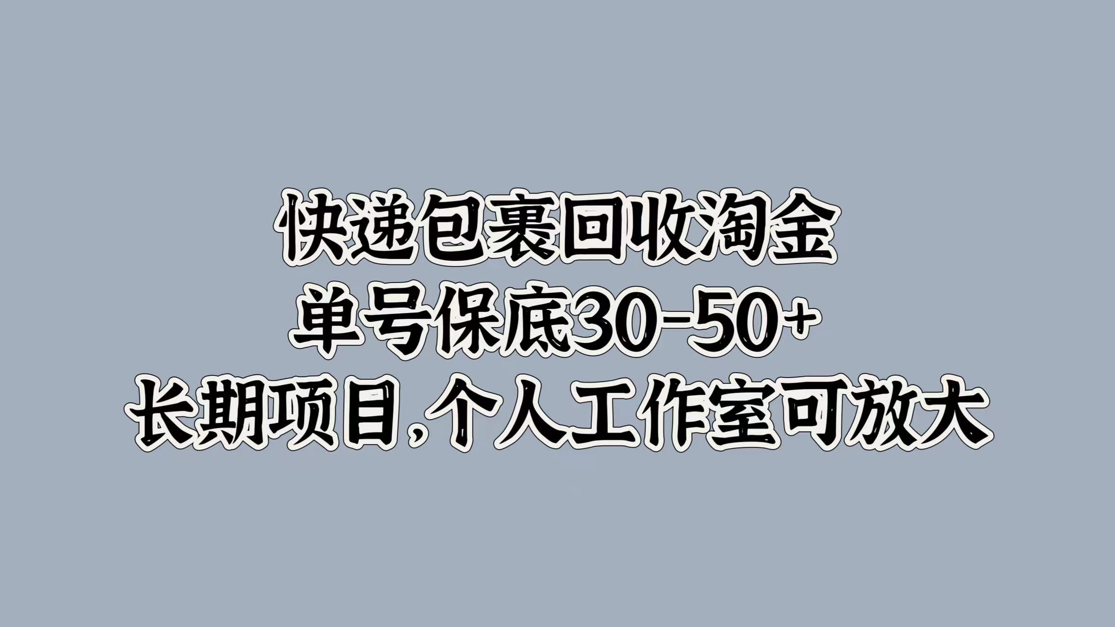 快递包裹回收淘金，单号保底30-50+，长期项目！个人工作室可放大-博学库