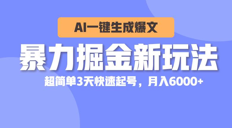 暴力掘金新玩法,AI一键生成爆文,超简单3天快速起号,月入6000+-博学库