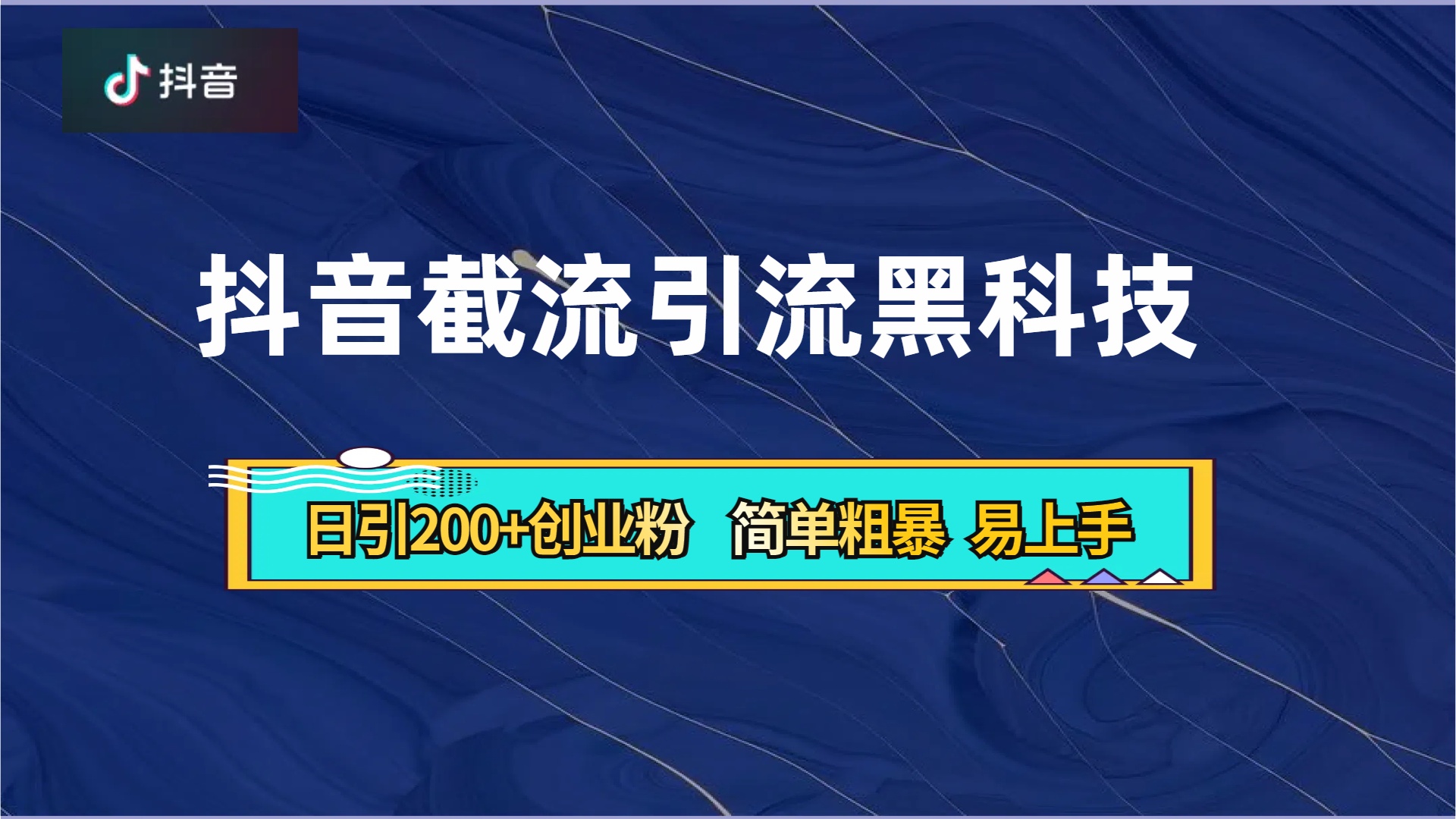 抖音暴力截流引流黑科技,日引200+创业粉,顶流导师内部课程,简单粗暴易上手-博学库