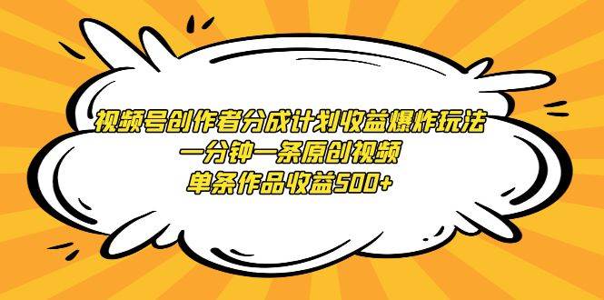 视频号创作者分成计划收益爆炸玩法，一分钟一条原创视频，单条作品收益500+-博学库