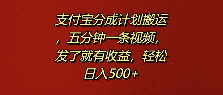 支付宝分成计划搬运,五分钟一条视频,发了就有收益,轻松日入500+-博学库