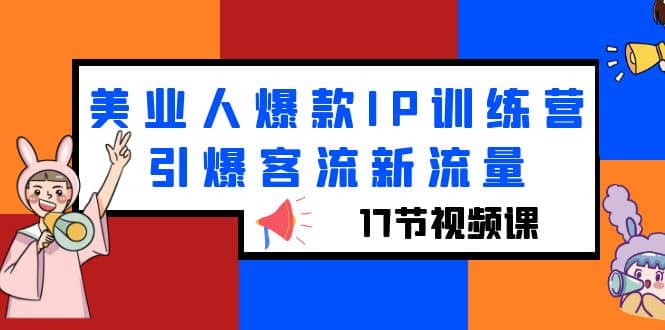 美业人爆款IP训练营,引爆客流新流量(17节视频课)-博学库