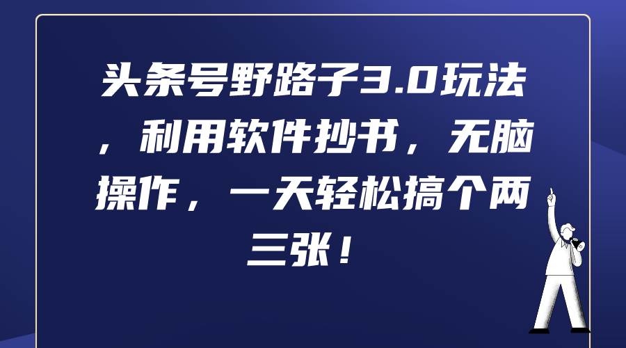 头条号野路子3.0玩法,利用软件抄书,无脑操作,一天轻松搞个两三张!-博学库