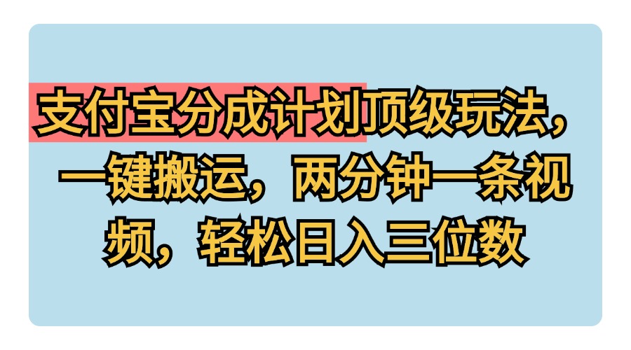 支付宝分成计划玩法,一键搬运,两分钟一条视频,轻松日入三位数-博学库