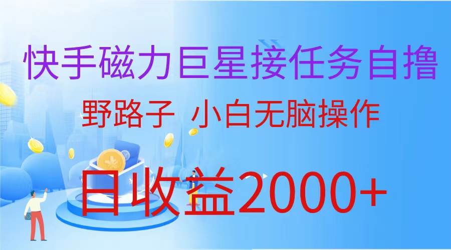 (蓝海项目)快手磁力巨星接任务自撸,野路子,小白无脑操作日入2000+-博学库