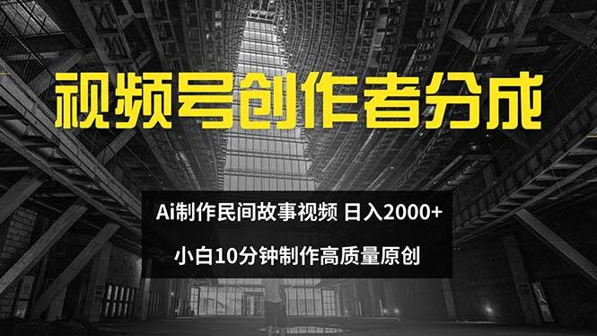 视频号创作者分成 ai制作民间故事 新手小白10分钟制作高质量视频 日入2000-博学库