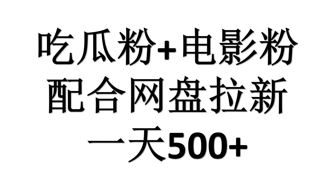 吃瓜粉+电影粉+网盘拉新=日赚500,傻瓜式操作,新手小白2天赚2700-博学库