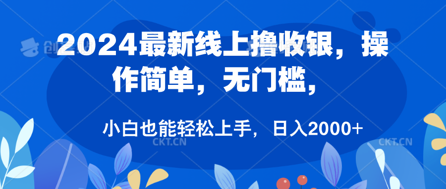 2024最新线上撸收银,操作简单,无门槛,只需动动鼠标即可,小白也能轻松上手,日入2000+-博学库