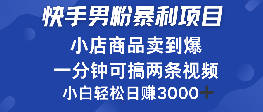 快手男粉必做项目,小店商品简直卖到爆,小白轻松也可日赚3000+-博学库