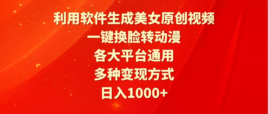 利用软件生成美女原创视频,一键换脸转动漫,各大平台通用,多种变现方式-博学库