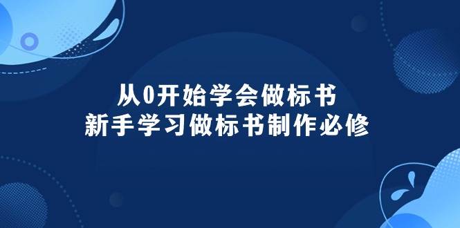 从0开始学会做标书:新手学习做标书制作必修(95节课)-博学库
