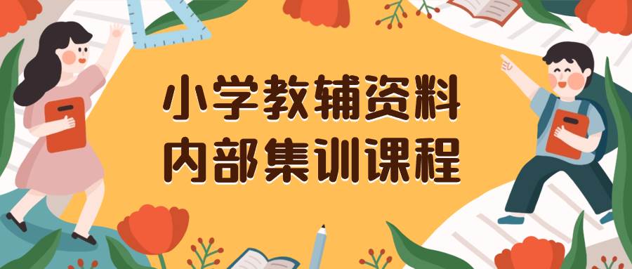 小学教辅资料，内部集训保姆级教程。私域一单收益29-129（教程+资料）-博学库
