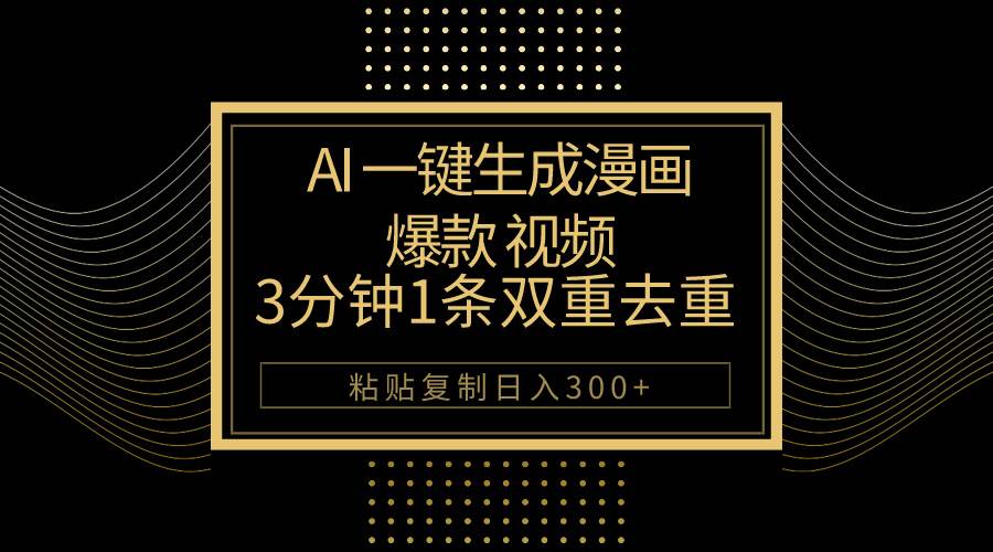 AI一键生成爆款漫画视频,3分钟1条双重去重100%过原创,粘贴复制日入500+-博学库