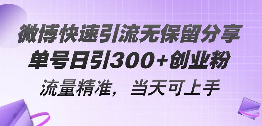 微博快速引流无保留分享，单号日引300+创业粉，流量精准，当天可上手-博学库