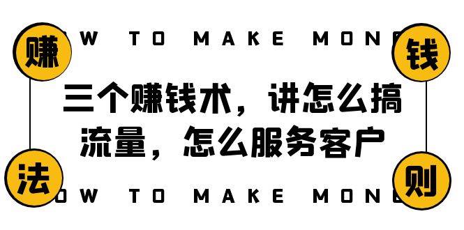阿国随笔三个赚钱术，讲怎么搞流量，怎么服务客户，年赚10万方程式-博学库