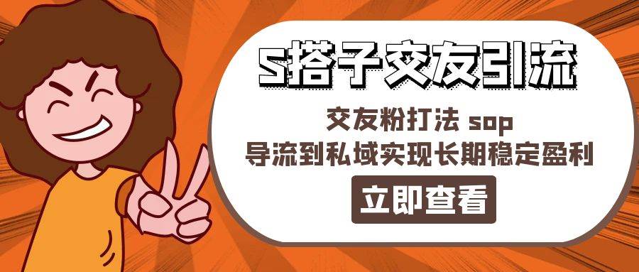 某收费888-S搭子交友引流,交友粉打法 sop,导流到私域实现长期稳定盈利-博学库