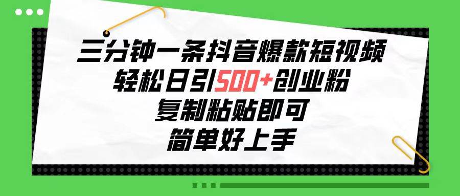 三分钟一条抖音爆款短视频，轻松日引500+创业粉，复制粘贴即可，简单好...-博学库