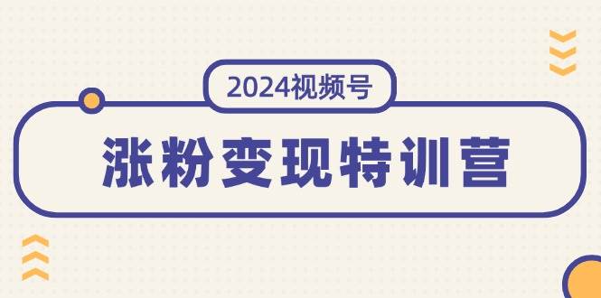 2024视频号-涨粉变现特训营：一站式打造稳定视频号涨粉变现模式（10节）-博学库