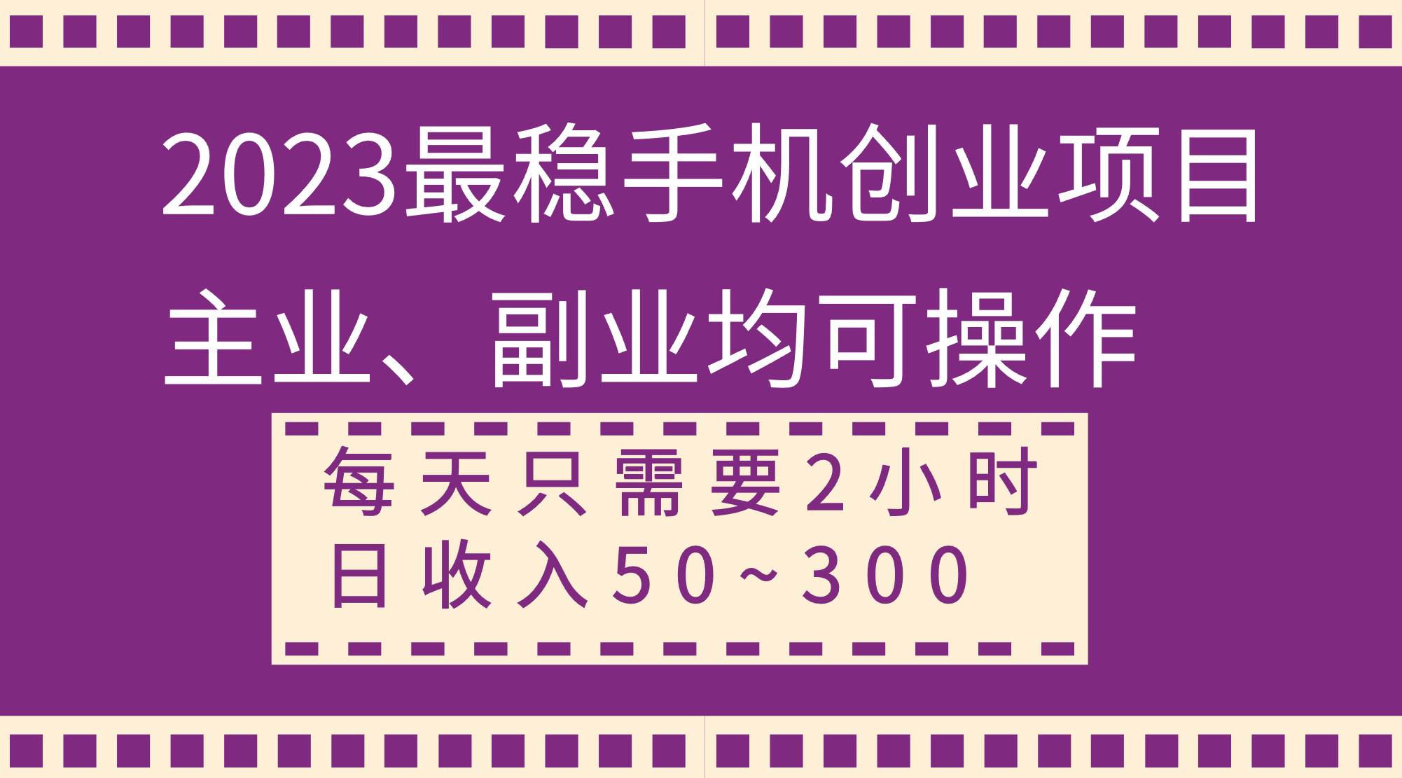2023最稳手机创业项目，主业、副业均可操作，每天只需2小时，日收入50~300+-博学库