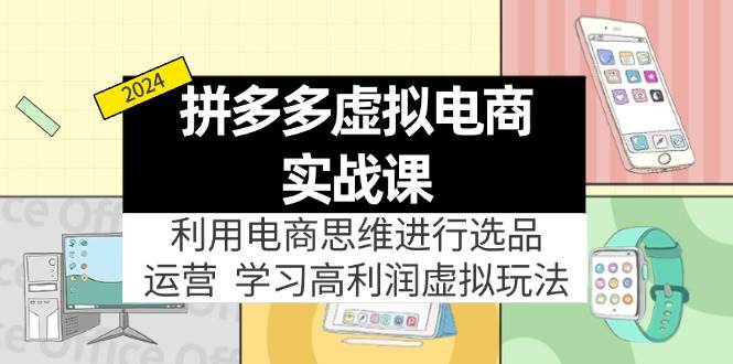拼多多虚拟电商实战课：虚拟资源选品+运营，高利润虚拟玩法（更新14节）-博学库