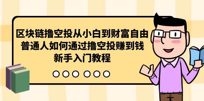 区块链撸空投从小白到财富自由，普通人如何通过撸空投赚钱，新手入门教程-博学库