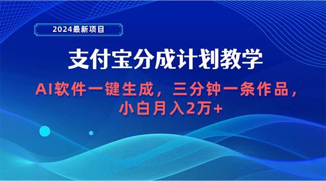 2024最新项目,支付宝分成计划 AI软件一键生成,三分钟一条作品,小白月…-博学库