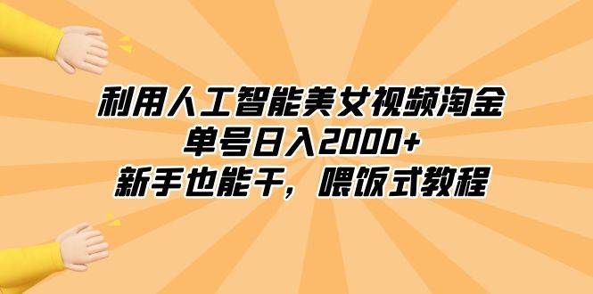 利用人工智能美女视频淘金,单号日入2000+,新手也能干,喂饭式教程-博学库